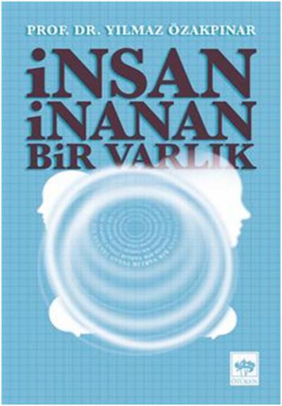 İnsan İnanan Bir Varlık Yılmaz Özakpınar