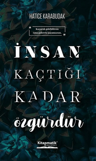 İnsan Kaçtığı Kadar Özgürdür Hatice Karabudak