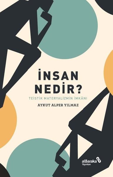 İnsan Nedir? Teistik Materyalizmin İmkanı Aykut Alper Yılmaz