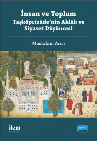 İnsan ve Toplum: Taşköprizade'nin Ahlak ve Siyaset Düşüncesi Mustakim 