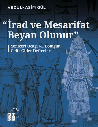 İrad ve Mesarifat Beyan Olunur - Yeniçeri Ocağı 61. Bölüğün Gelir - Gi