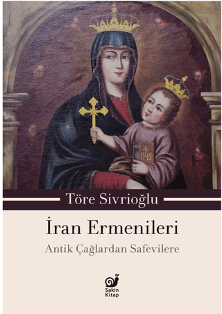 İran Ermenileri - Antik Çağlardan Safevilere Töre Sivrioğlu