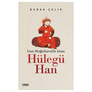 İran Moğollarının Atası Hülegü Han Burak Çelik