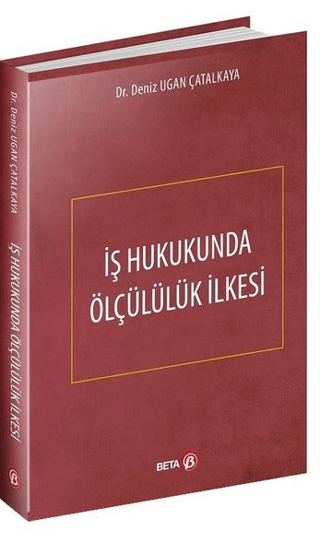 İş Hukukunda Ölçülülük İlkesi (Ciltli) Deniz Ugan Çatalkaya