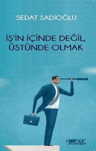 İş'in İçinde Değil, Üstünde Olmak Sedat Sadioğlu