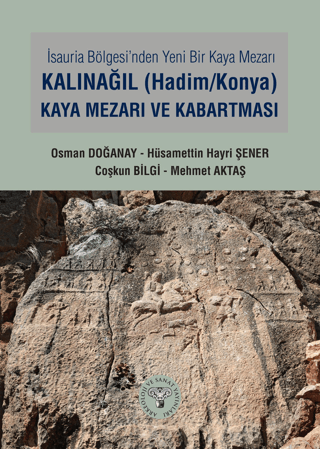 İsauria Bölgesinde Yeni Bir Kaya Mezarı - Kalınağıl (Hadim/Konya) Kaya