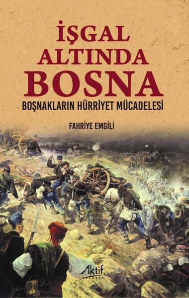 İşgal Altında Bosna - Boşnakların Hürriyet Mücadelesi Fahriye Emgili