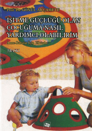 İşitme Güçlüğü Olan Çocuğuma Nasıl Yardımcı Olabilirim? Gönül Akçamete