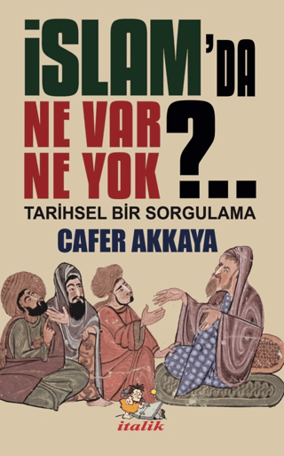 İslam'da Ne Var Ne Yok?. . Tarihsel Bir Sorgulama Cafer Akkaya