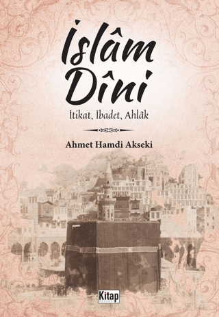 İslam Dini: İtikat, İbadet, Ahlak Ahmet Hamdi Akseki