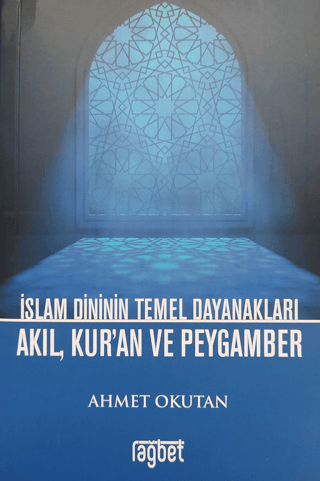 İslam Dininin Temel Dayanakları Akıl, Kur'an ve Peygamber Ahmet Okutan