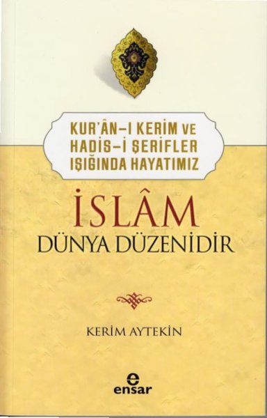 İslam Dünya Düzenidir - Kur'an-ı Kerim ve Hadis-i Şerifler Işığında Ha