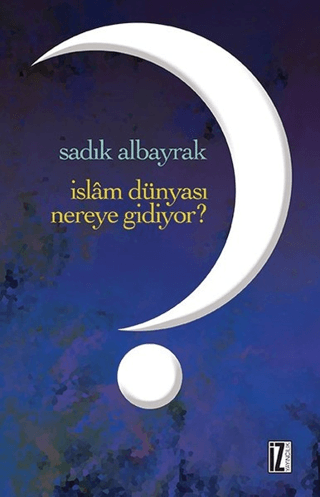 İslam Dünyası Nereye Gidiyor? Sadık Albayrak