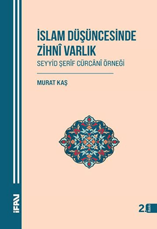 İslam Düşüncesinde Zihni Varlık - Seyyid Şerif Cürcani Örneği Murat Ka