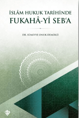 İslam Hukuk Tarihinde Fukaha-yi Seb'a Sümeyye Onuk Demirci