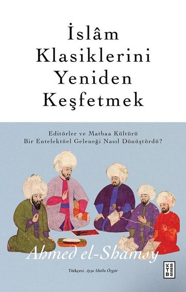 İslam Klasiklerini Yeniden Keşfetmek Ahmed El-Shamsy