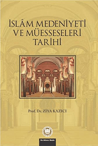 İslam Medeniyeti ve Müesseseleri Tarihi %25 indirimli Ziya Kazıcı