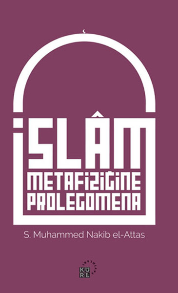 İslam Metafiziğine Prolegomena Seyyid Muhammed Nakib El-Attaş