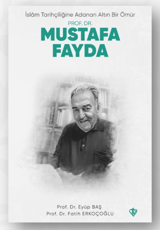 Prof. Dr. Mustafa Fayda - İslam Tarihçiliğine Adanan Altın Bir Ömür Ey