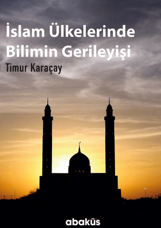 İslam Ülkelerinde Bilimin Gerileyişi Timur Karaçay