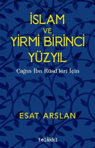 İslam ve Yirmi Birinci Yüzyıl - Çağın İbn Rüşdleri İçin Esat Arslan