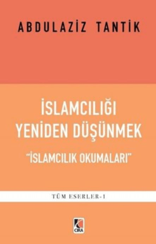 İslamcılığı Yeniden Düşünmek - İslamcılık Okumaları Abdulaziz Tantik