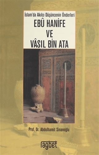 İslam'da Akılcı Düşüncenin Önderleri Ebu Hanife ve Vasıl Bin Ata Abdul