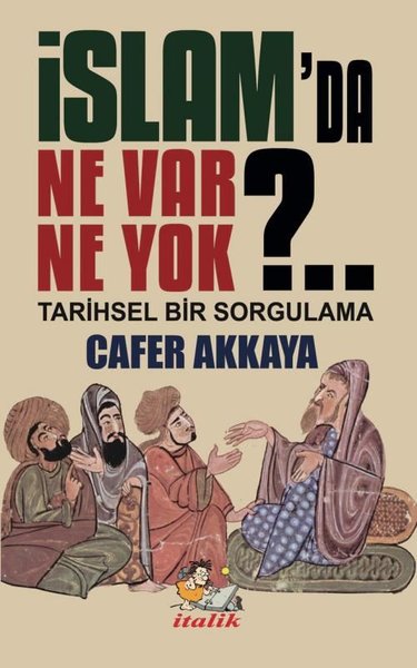 İslam'da Ne Var Ne Yok?. . Tarihsel Bir Sorgulama Cafer Akkaya