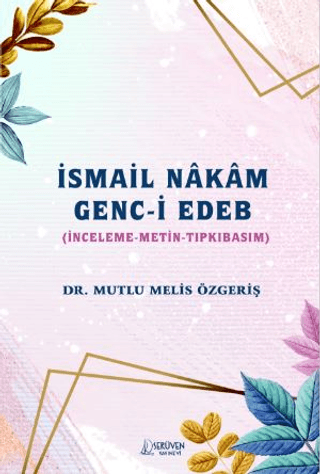 İsmail Nakam Genc-i Edeb: İnceleme - Metin - Tıpkıbasım Mutlu Melis Öz