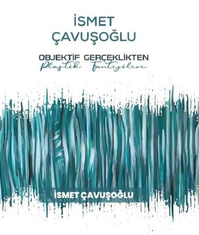 İsmet Çavuşoğlu: Objektif Gerçeklikten Plastik Fantezilere İsmet Çavuş