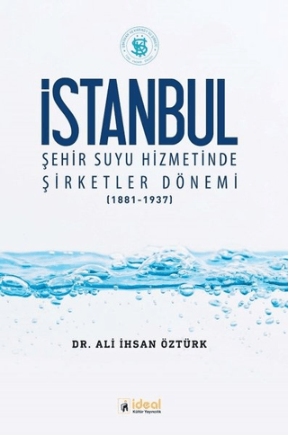 İstanbul Şehir Suyu Hizmetinde Şirketler Dönemi (1881-1937) Ali İhsan 