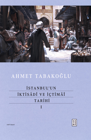 İstanbul'un İktisadi ve İçtimai Tarihi 1 (Ciltli) Ahmet Tabakoğlu