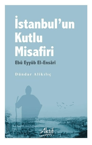 İstanbul'un Kutlu Misafiri Ebu Eyyüb El-Ensari Dündar Alikılıç