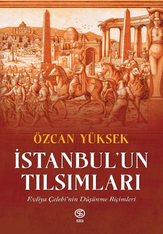 İstanbul'un Tılsımları: Evliya Çelebi'nin Düşünme Biçimleri Özcan Yüks