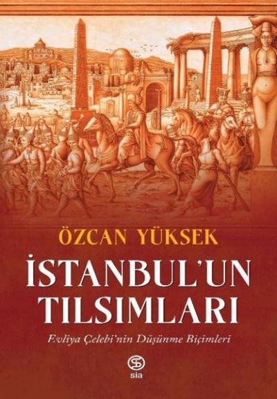 İstanbul'un Tılsımları: Evliya Çelebi'nin Düşünme Biçimleri Özcan Yüks