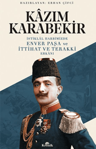 İstiklal Harbimizde Enver Paşa ve İttihat ve Terakki Erkanı Kazım Kara