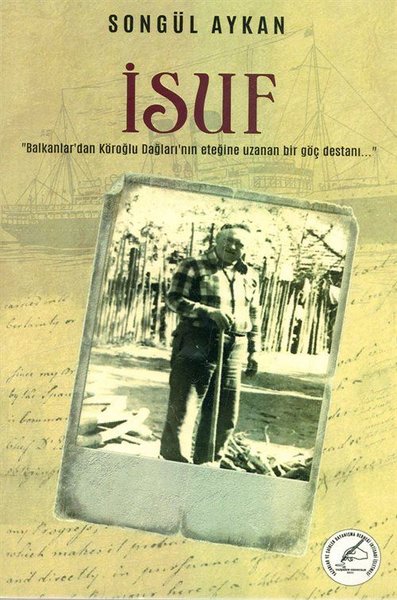 İsuf: Balkanlardan Köroğlu Dağlarına Uzanan Göç Destanı Songül Aykan