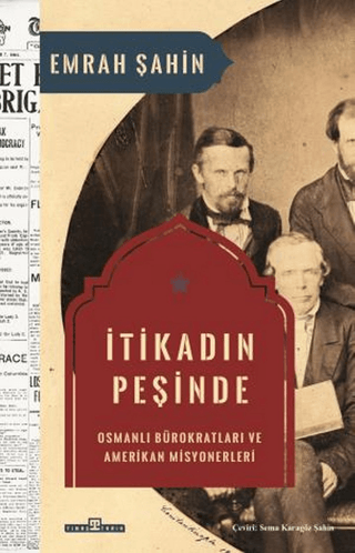 İtikadın Peşinde: Osmanlı Bürokratları ve Amerikan Misyonerleri Emrah 