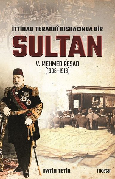 İttihat Terakki Kıskacında Bir Sultan 5. Mehmed Reşad (1908-1918) Fati