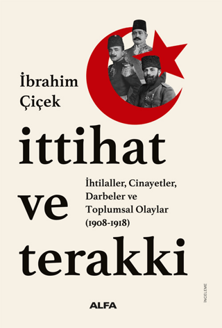 İttihat ve Terakki : İhtilaller Cinayetler Darbeler ve Toplumsal Olayl