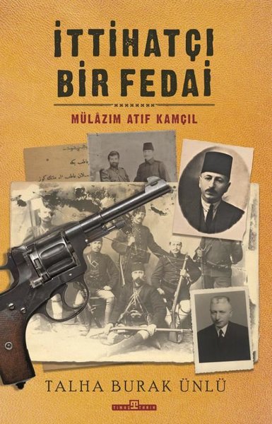 İttihatçı Bir Fedai: Mülazım Atıf Kamçıl Talha Burak Ünlü