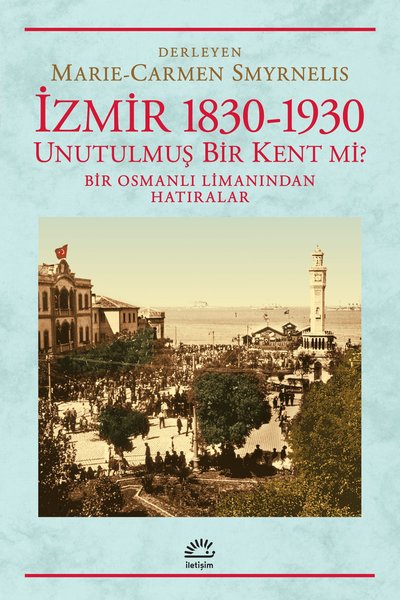 İzmir 1830-1930 Unutulmuş Bir Kent mi? Marie - Carmen Smyrnelis