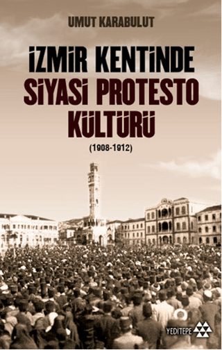 İzmir Kentinde Siyasi Protesto Kültürü - 1908 - 1912 %34 indirimli Umu