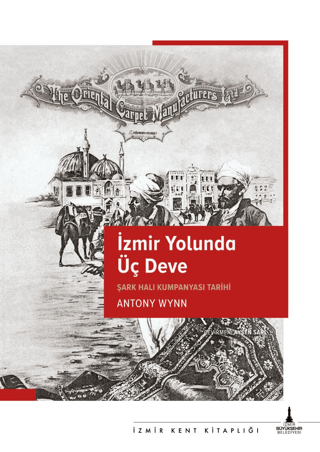 İzmir Yolunda Üç Deve - Şark Halı Kumpanyası Tarihi Antony Wynn