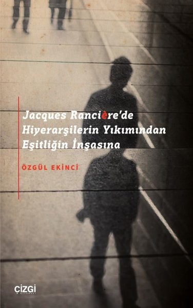 Jacques Ranciere'de Hiyerarşilerin Yıkımından Eşitliğin İnşasına Özgül