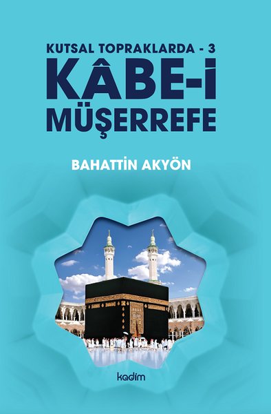 Kabe-i Müşerrefe - Kutsal Topraklarda 3 Bahattin Akyön