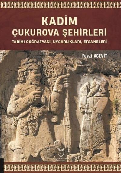 Kadim Çukurova Şehirleri - Tarihi Coğrafyası, Uygarlıkları, Efsaneleri