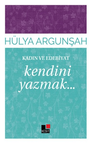 Kadın ve Edebiyat: Kendini Yazmak Hülya Argunşah