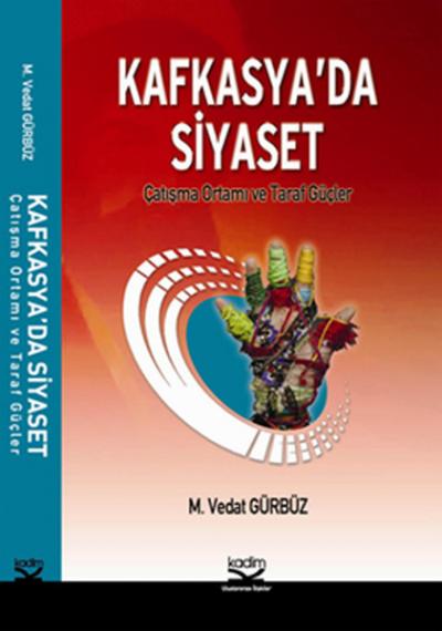 Kafkasya\'da Siyaset Çatışma ve Taraf Güçler M. Vedat Gürbüz