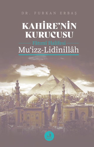 Kahire'nin Kurucusu Fatımi Halifesi: Mu'izz-Lidinillah Furkan Erbaş